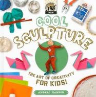 Cool Sculpture: The Art of Creativity for Kids! di Anders Hanson edito da Checkerboard Books