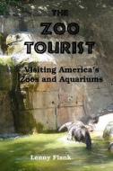 The Zoo Tourist: Visiting America's Zoos and Aquariums di Lenny Flank edito da RED & BLACK PUBL