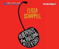 Blueprints for Building Better Girls: Fiction di Elissa Schappell edito da Dreamscape Media
