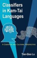 Classifiers in Kam-Tai Languages: A Cognitive and Cultural Perspective di Tian-Qiao Lu edito da Universal Publishers