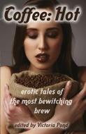 Coffee: Hot: Erotic Tales of the Most Bewitching Brew di Victoria Pond edito da CIRCLET PR