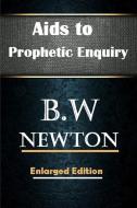 Aids to Prophetic Enquiry di B. W Newton, Editor Rev Terry Kulakowski edito da Reformed Church Publiations