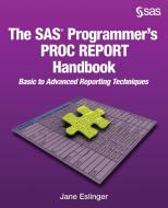 The SAS Programmer's PROC REPORT Handbook di Jane Eslinger edito da SAS Institute