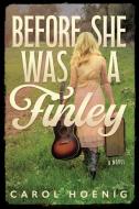 Before She Was A Finley: A Novel di Carol Hoenig edito da Easton Studio Press