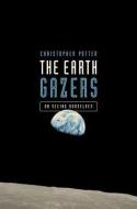 The Earth Gazers: On Seeing Ourselves di Christopher Potter edito da PEGASUS BOOKS