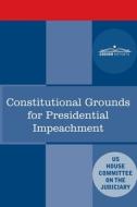 Constitutional Grounds for Presidential Impeachment: Report by the Staff of the Nixon Impeachment Inquiry di House Committee on the Judiciary edito da COSIMO REPORTS