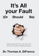 It's All your Fault (Or Should Be) di Thomas A Difranco edito da ARCHWAY PUB