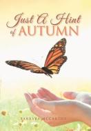 Just a Hint of Autumn: A Treasure-House of Reflections and Imagination. di Barbara Mccarthy edito da XLIBRIS AU