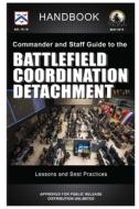 Commander And Staff Guide To The Battlefield Coordination Detachment - Handbook (lessons And Best Practices) di U.S. Army edito da Lulu Press Inc