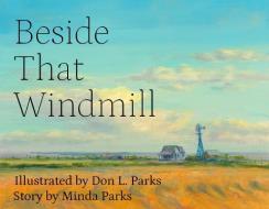 Beside That Windmill di Don L. Parks, Minda Parks edito da TEXAS TECH UNIV PR