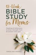 12-Week Bible Study for Moms: Readings & Reflections to Draw Strength from & Connect with God di Teresa Ann Criswell edito da ROCKRIDGE PR