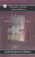 Tratados de Sukká & Rosh Hashaná: El Talmud a la Luz del Nuevo Testamento di Lauro Eduardo Ayala Serrano edito da LIGHTNING SOURCE INC