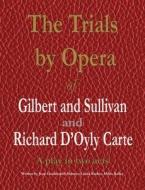 The Trials By Opera Of Gilbert And Sullivan And Richard D'Oyly Carte di Jean Gouldsmith Skinner, Linda Barker, Miles Bailey edito da The Choir Press