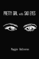 Pretty Girl with Sad Eyes di Maggie Ontiveros edito da XLIBRIS US