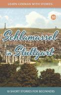 Learn German With Stories: Schlamassel in Stuttgart - 10 Short Stories For Beginners di Andre Klein edito da INDEPENDENTLY PUBLISHED
