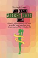 The Rapid Weight Loss Plan: The Most Complete Cookbook Guide To Lose Weight Fast, Regain Confidence, Lower Blood Pressure And Live A Healthier Lif di Elizabeth Green edito da LIGHTNING SOURCE INC
