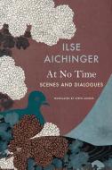 At No Time: Scenes and Dialogues di Ilse Aichinger edito da SEA BOATING