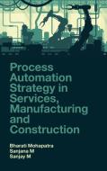Process Automation Strategy in Services, Manufacturing and Construction di Sanjana Mohapatra, Sanjay Mohapatra, Bharati Mohapatra edito da EMERALD GROUP PUB