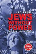 Jews Without Power (Newly Updated Edition): American Jewry During the Holocaust di Dr Ariel Hurwitz edito da Israel Academic Press