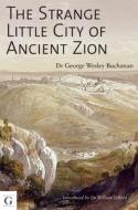 The Strange Little City of Ancient Zion di Dr. Wesley Buchanan edito da Gilgamesh Publishing