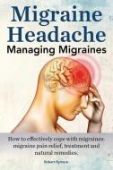 Migraine Headache. Managing Migraines. How to Effectively Cope with Migraines: Migraine Pain Relief, Treatment and Natural Remedies. di Robert Rymore edito da Imb Publishing Migraine Headache