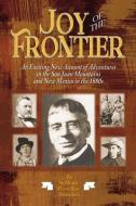 Joy of the Frontier: An Exciting New Account of Adventures in the San Juan Mounts and New Mexico in the 1880s di William Flewellyn Saunders edito da WESTERN REFLECTIONS INC (CO)
