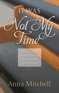 It Was Not My Time di ANNA MITCHELL edito da Lightning Source Uk Ltd
