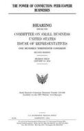 The Power of Connection: Peer-To-Peer Businesses di United States Congress, United States House of Representatives, Committee on Small Business edito da Createspace Independent Publishing Platform