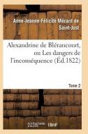 Alexandrine de Blï¿½rancourt, Ou Les Dangers de l'Inconsï¿½quence. Tome 2 di Merard de Saint-Just-A-J edito da Hachette Livre - Bnf