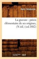 La Gravure: Précis Élémentaire de Ses Origines, (N Éd.) (Ed.1882) di Henri Delaborde edito da Hachette Livre - Bnf