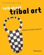 Talk about Tribal Art di Berenice Geoffroy-Schneiter edito da FLAMMARION