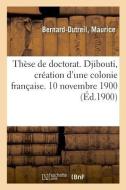 Th se de Doctorat. Djibouti, Cr ation d'Une Colonie Fran aise. 10 Novembre 1900 di Bernard-Dutreil-M edito da Hachette Livre - BNF