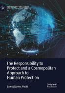 The Responsibility To Protect And A Cosmopolitan Approach To Human Protection di Samuel James Wyatt edito da Springer Nature Switzerland Ag