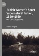 British Women's Short Supernatural Fiction, 1860-1930 di Victoria Margree edito da Springer International Publishing