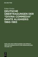Deutsche Übertragungen der "Divina Commedia" Dante Alighieris 1960-1983 di Esther Ferrier edito da De Gruyter