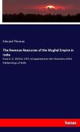 The Revenue Resources of the Mughal Empire in India di Edward Thomas edito da hansebooks