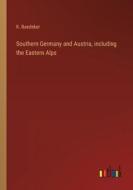 Southern Germany and Austria, including the Eastern Alps di K. Baedeker edito da Outlook Verlag