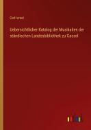 Uebersichtlicher Katalog der Musikalien der ständischen Landesbibliothek zu Cassel di CarI IsraeI edito da Outlook Verlag