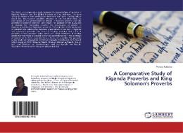 A Comparative Study of Kiganda Proverbs and King Solomon's Proverbs di Prossy Kuteesa edito da LAP Lambert Academic Publishing