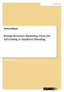 Human Resource Marketing. From Job Advertising to Employer Branding di Thomas Mayer edito da GRIN Publishing