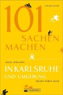 101 Sachen machen - Alles, was man in Karlsruhe und Umgebung erlebt haben muss di Volker Knopf edito da Silberburg Verlag