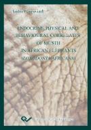 Endocrine, physical and behavioural correlates of musth in African elephants (Loxodonta africana) di André Ganswindt edito da Cuvillier Verlag