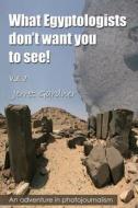 What Egyptologists Don't Want You to See!: An Adventure in Photojournalism di Jerret Gardner edito da RG Publishing