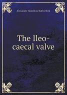 The Ileo-caecal Valve di Alexander Hamilton Rutherford edito da Book On Demand Ltd.
