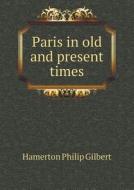 Paris In Old And Present Times di Hamerton Philip Gilbert edito da Book On Demand Ltd.