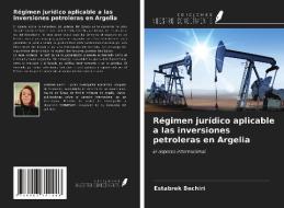 Régimen jurídico aplicable a las inversiones petroleras en Argelia di Estabrek Bechiri edito da Ediciones Nuestro Conocimiento