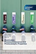 Aluminates: Photoluminescence and Photocatalytic Properties di Shifa Wang, Huajing Gao, Yujia Jin edito da Scholars' Press