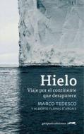 Hielo : viaje por el continente que desaparece di Alberto Flores D'Arcais, Marco Tedesco edito da GATOPARDO EDICIONES