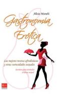 Gastronomia Erotica: Las Mejores Recetas Afrodisiacas y Otras Curiosidades Sexuales di Alicia Misrahi edito da Ediciones Robinbook