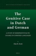 The Genitive Case in Dutch and German: A Study of Morphosyntactic Change in Codified Languages di Alan Scott edito da BRILL ACADEMIC PUB